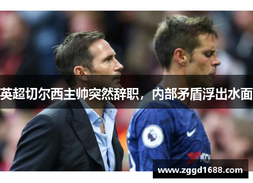 英超切尔西主帅突然辞职，内部矛盾浮出水面