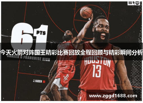 今天火箭对阵国王精彩比赛回放全程回顾与精彩瞬间分析