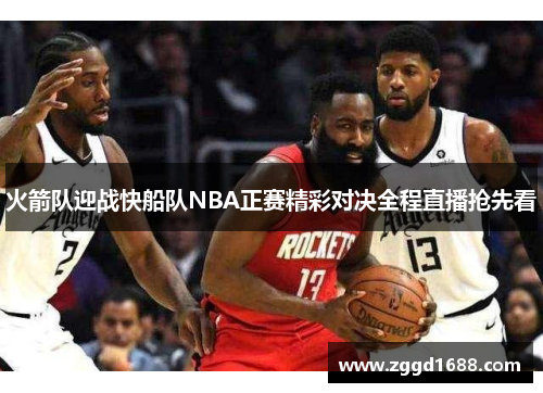 火箭队迎战快船队NBA正赛精彩对决全程直播抢先看